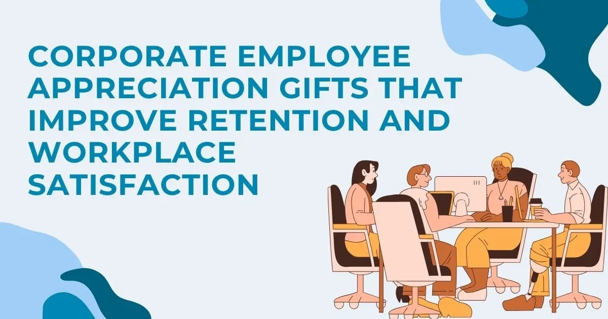 Corporate Employee Appreciation Gifts That Improve Retention and Workplace Satisfaction