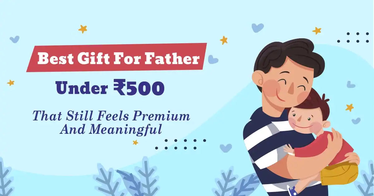 Best Gift for Father Under 500 That Still Feels Premium and Meaningful