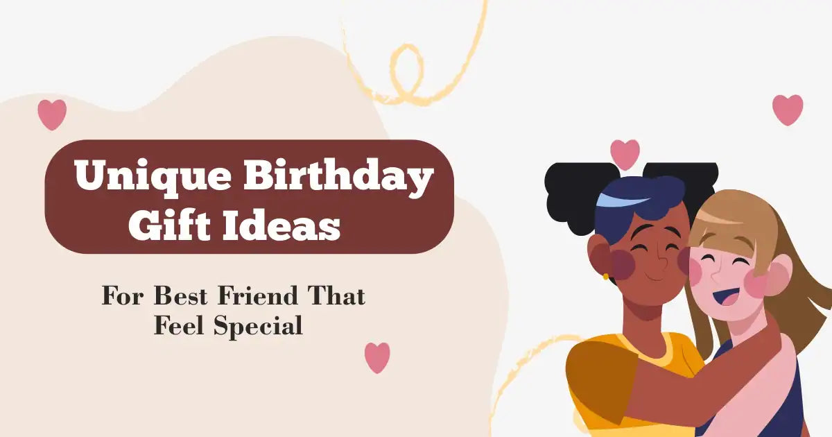25 Unique Birthday Gift Ideas for Best Friend That Feel Special