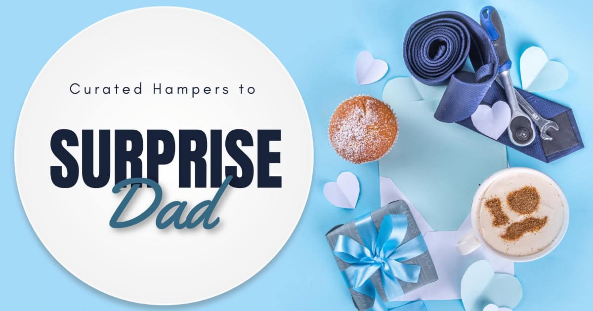 Father’s Day Gift Ideas – Curated Hampers to Surprise Dad