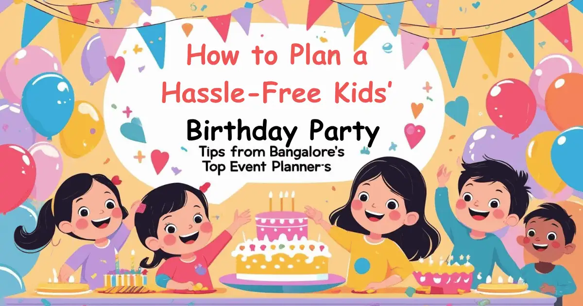 How to Plan a Hassle-Free Kids’ Birthday Party: Tips from Bangalore’s Top Event Planners