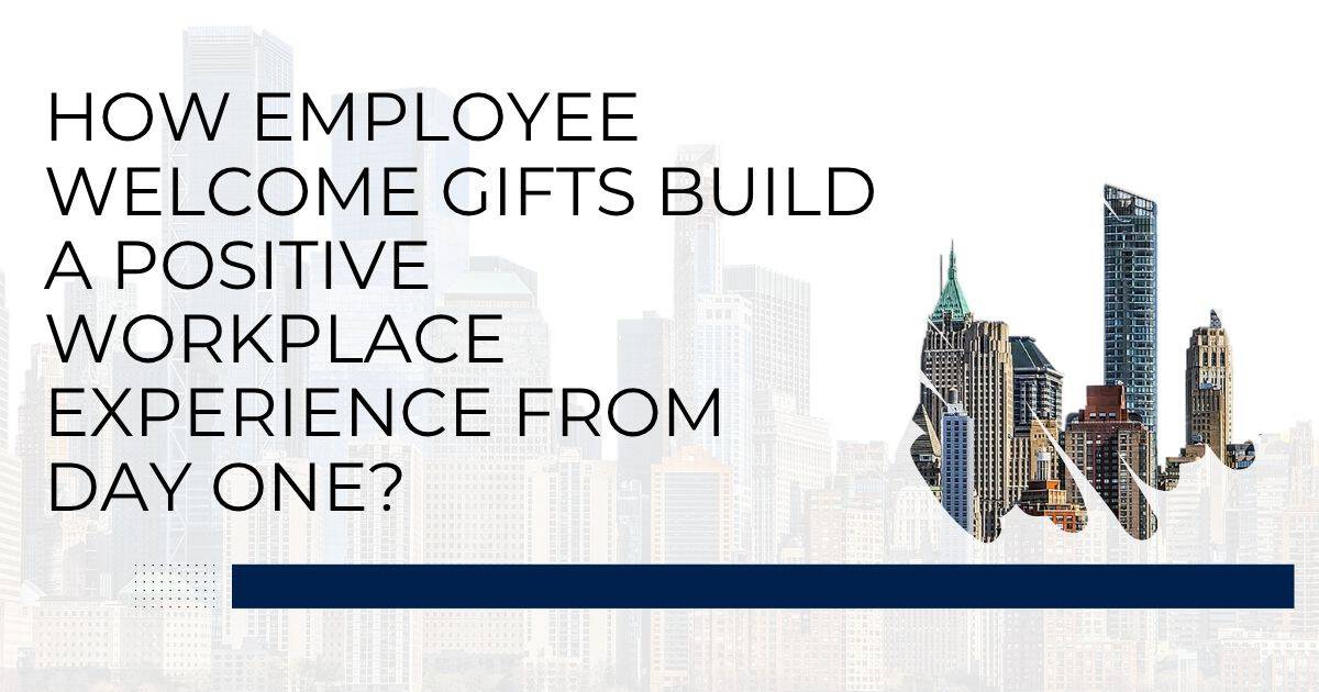 How Do Employee Welcome Gifts Build a Positive Workplace Experience from Day One?