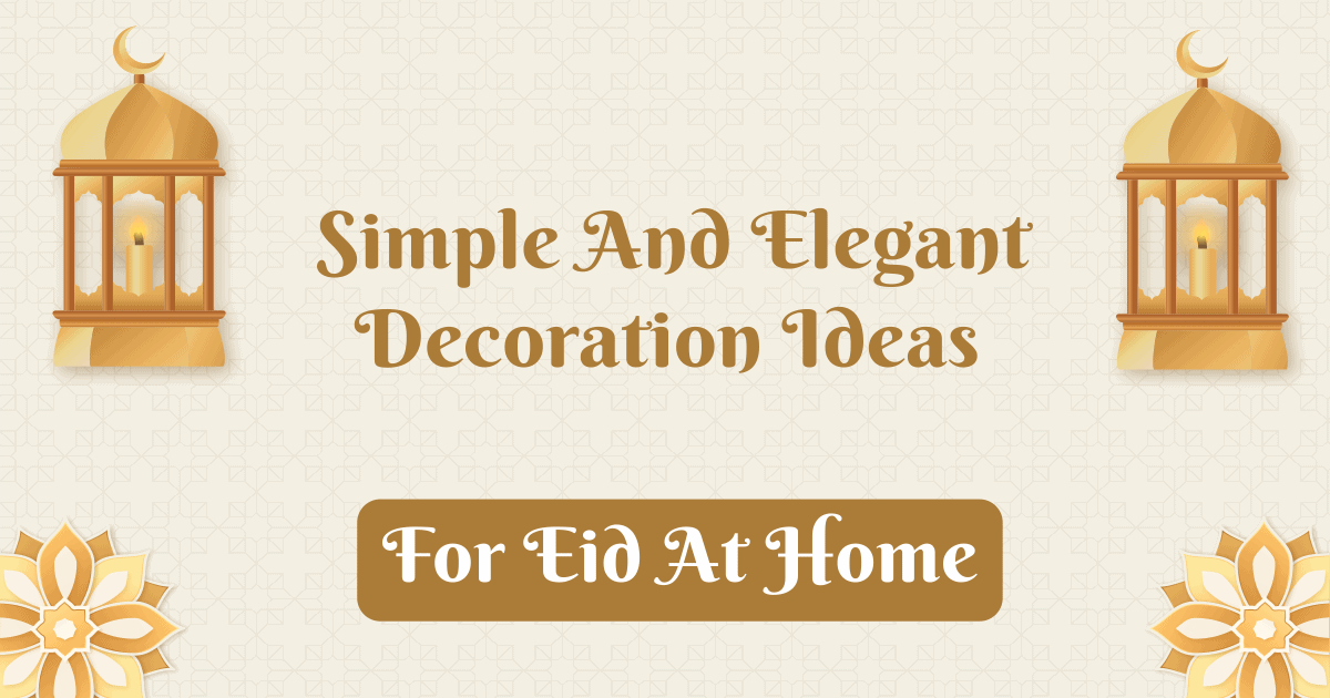 Simple and Elegant Decoration Ideas for Eid at Home