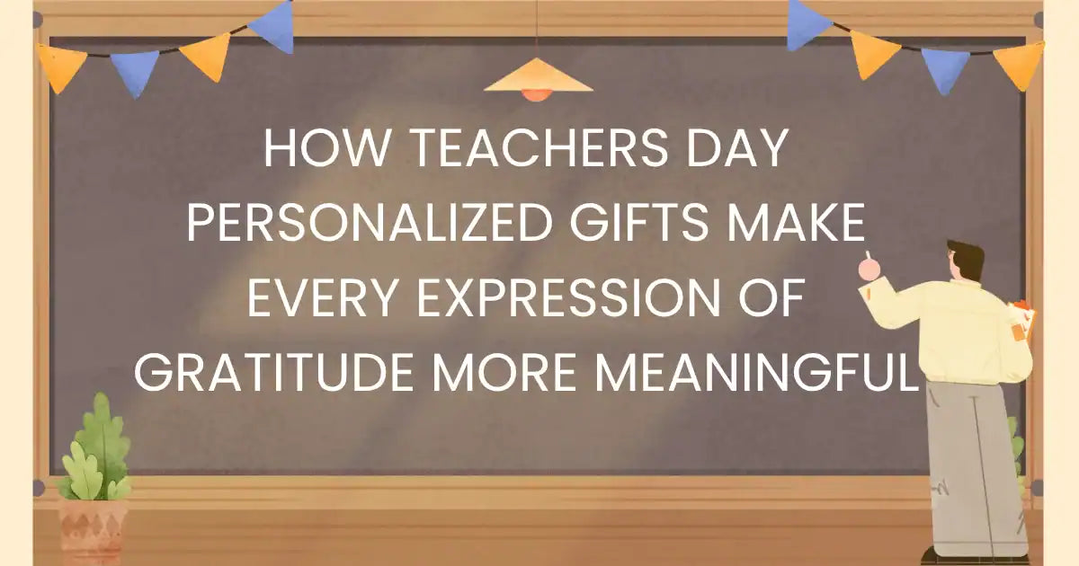 How Teachers Day Personalized Gifts Make Every Expression of Gratitude More Meaningful
