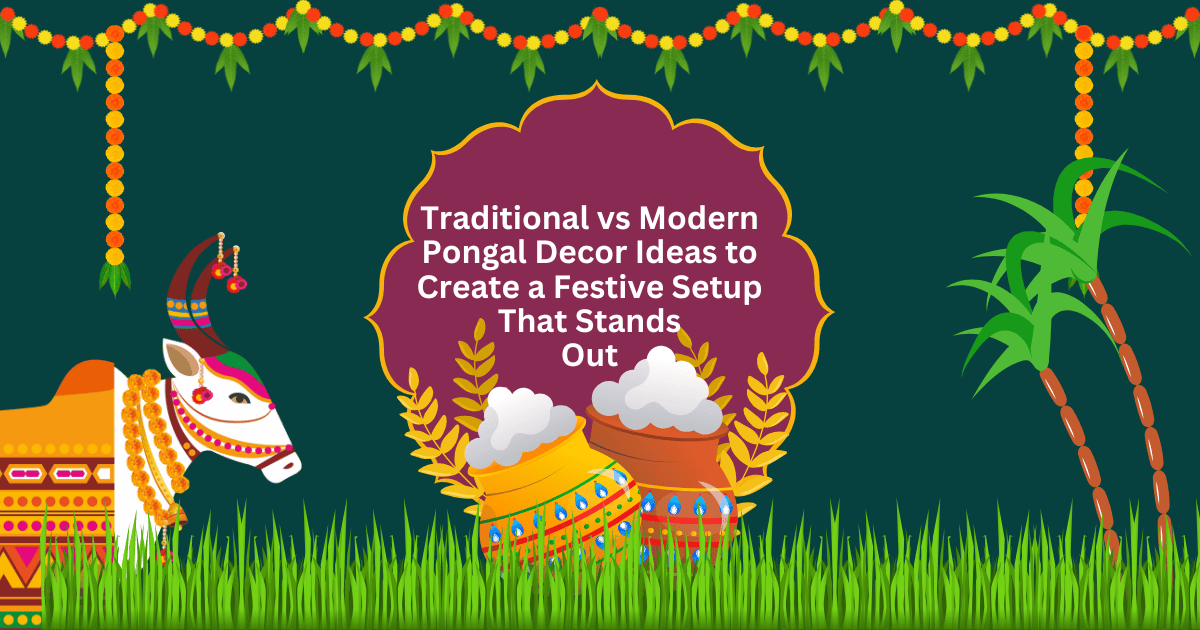 Traditional vs Modern Pongal Decor Ideas to Create a Festive Setup That Stands Out