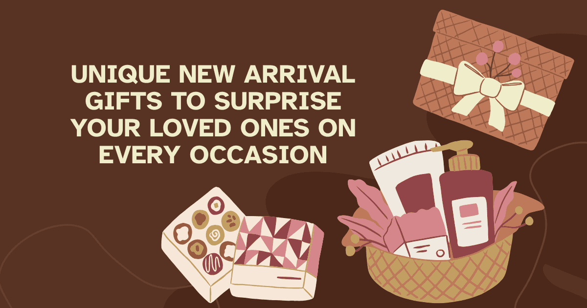 Unique New Arrival Gifts to Surprise Your Loved Ones on Every Occasion