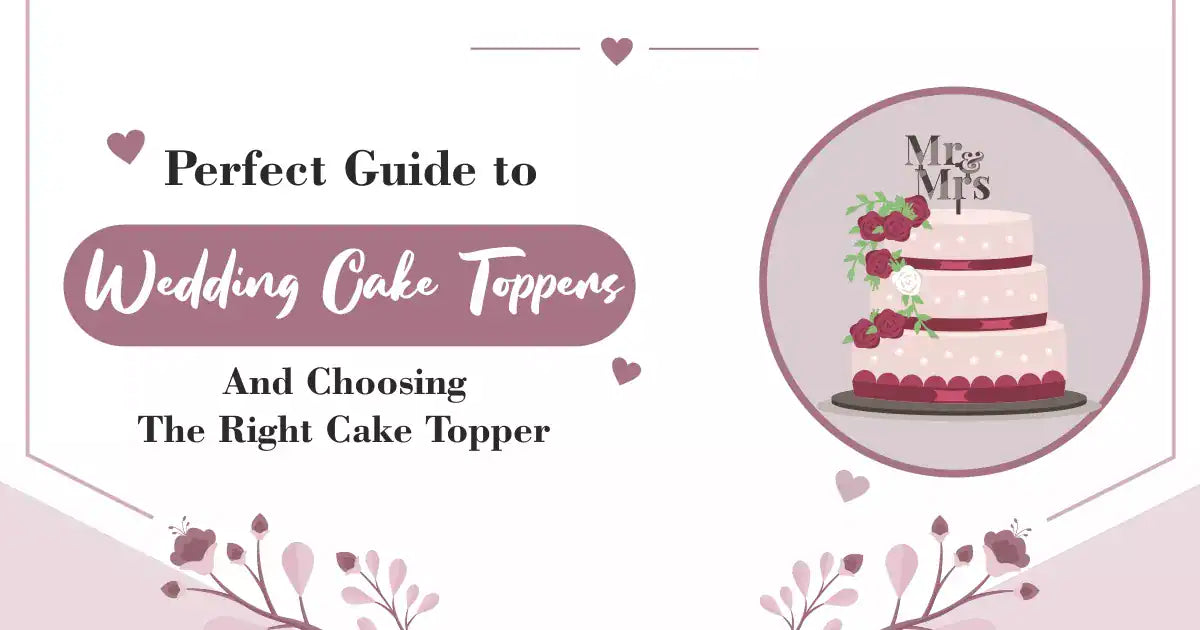 Perfect Guide to Wedding Cake Toppers and Choosing the Right Cake Topper