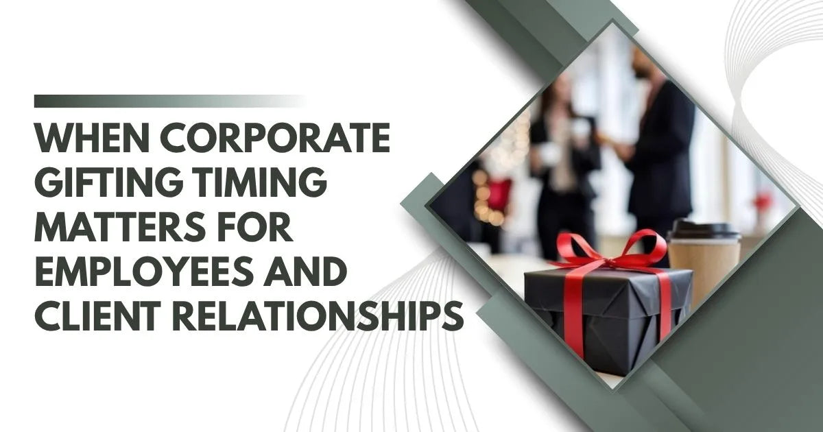 When Corporate Gifting Timing Matters for Employees and Client Relationships