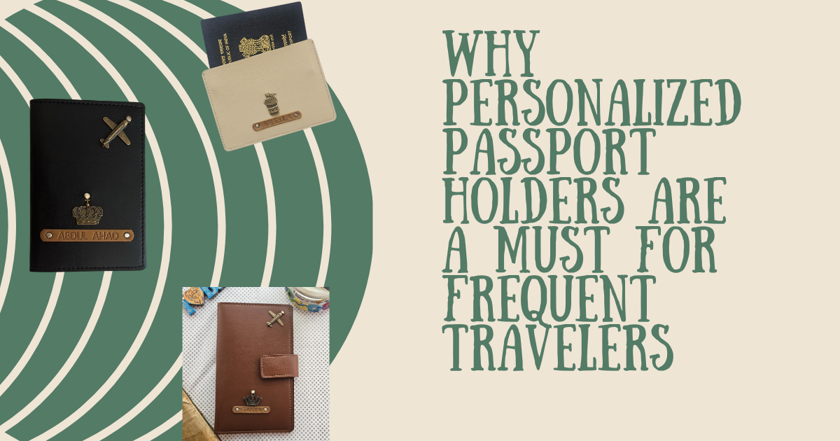 Why Personalized Passport Holders Are a Must for Frequent Travelers
