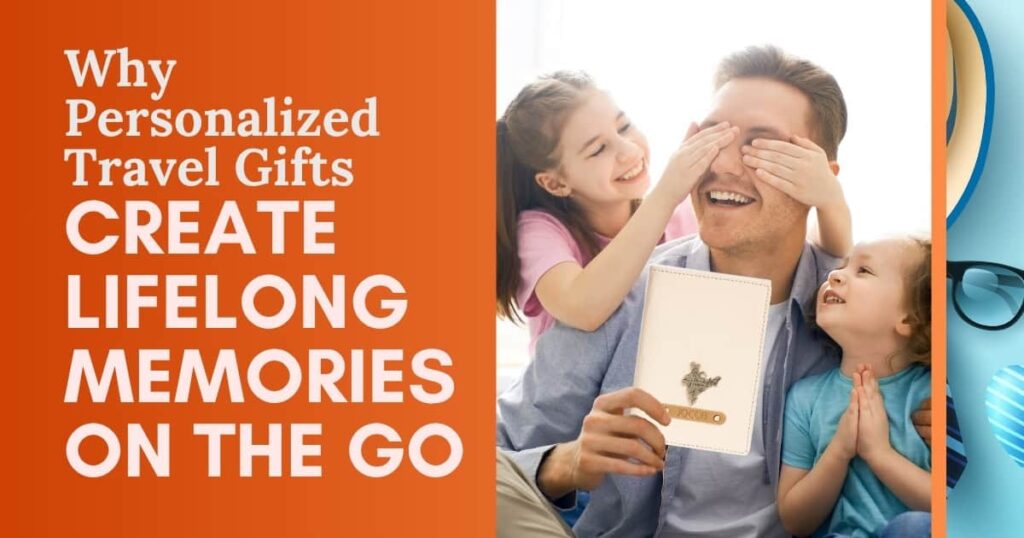 Why Personalized Travel Gifts Create Lifelong Memories on the Go
